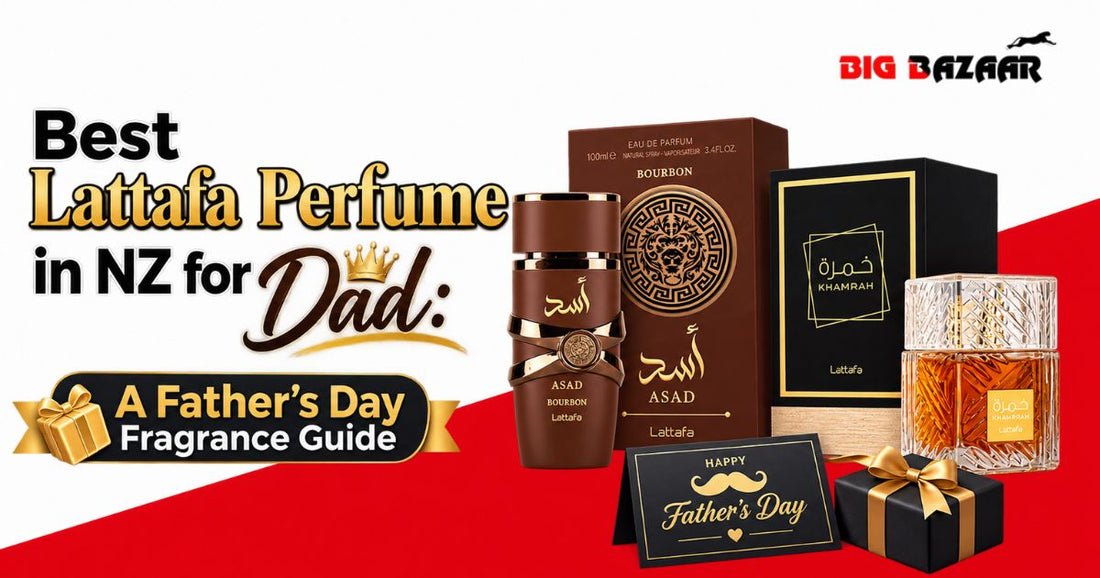 Best Lattafa Perfume in NZ for Dad: A Father’s Day Fragrance Guide by Big Bazaar