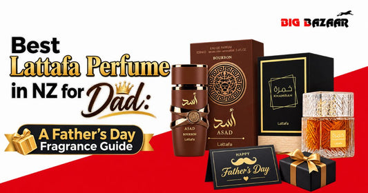 Best Lattafa Perfume in NZ for Dad: A Father’s Day Fragrance Guide by Big Bazaar