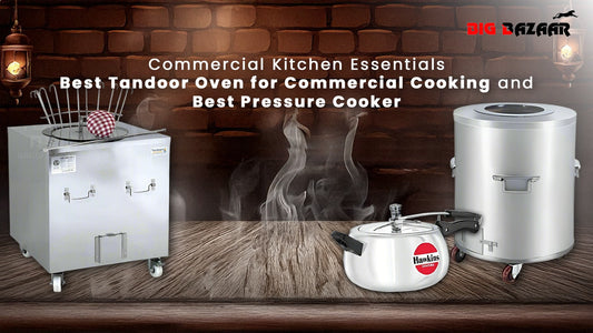 Commercial Kitchen Essentials: Best Tandoor Oven for Commercial Cooking and Best Pressure Cooker