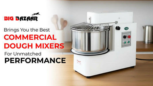 Big Bazaar NZ Brings You the Best Commercial Dough Mixers for Unmatched Performance
